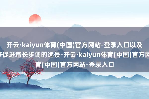开云·kaiyun体育(中国)官方网站-登录入口以及关税和减税等促进增长步调的远景-开云·kaiyun体育(中国)官方网站-登录入口