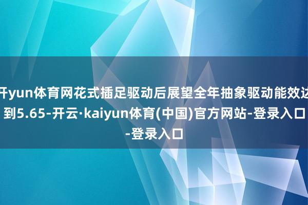 开yun体育网花式插足驱动后展望全年抽象驱动能效达到5.65-开云·kaiyun体育(中国)官方网站-登录入口