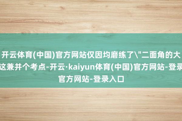 开云体育(中国)官方网站仅因均磨练了